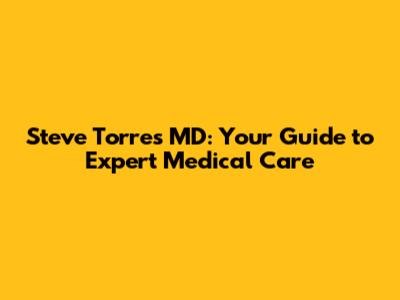 Steve Torres MD: Your Guide to Expert Medical Care