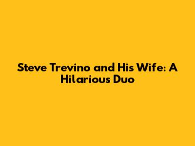 Steve Trevino and His Wife: A Hilarious Duo