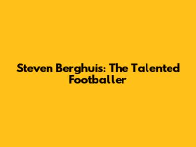 Steven Berghuis: The Talented Footballer