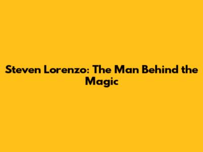 Steven Lorenzo: The Man Behind the Magic