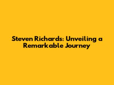 Steven Richards: Unveiling a Remarkable Journey