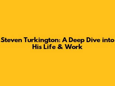 Steven Turkington: A Deep Dive into His Life & Work