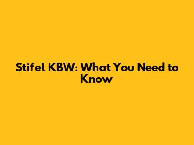 Stifel KBW: What You Need to Know