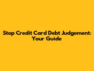 Stop Credit Card Debt Judgement: Your Guide