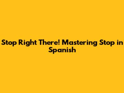 Stop Right There! Mastering 'Stop' in Spanish