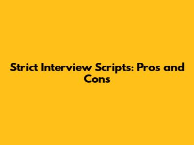 Strict Interview Scripts: Pros and Cons