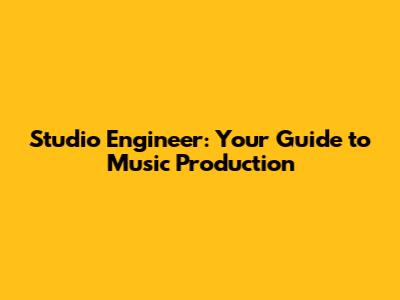 Studio Engineer: Your Guide to Music Production