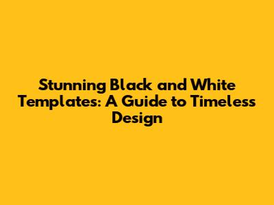 Stunning Black and White Templates: A Guide to Timeless Design