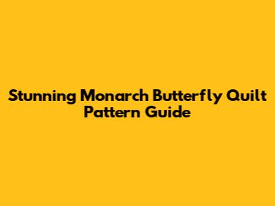 Stunning Monarch Butterfly Quilt Pattern Guide
