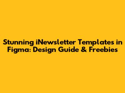 Stunning iNewsletter Templates in Figma: Design Guide & Freebies