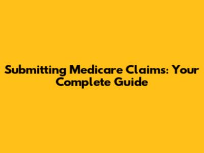 Submitting Medicare Claims: Your Complete Guide
