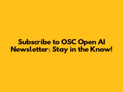 Subscribe to OSC Open AI Newsletter: Stay in the Know!