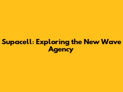 Supacell: Exploring the New Wave Agency