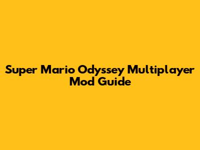 Super Mario Odyssey Multiplayer Mod Guide