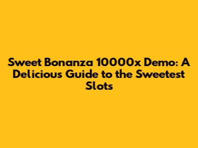 Sweet Bonanza 10000x Demo: A Delicious Guide to the Sweetest Slots