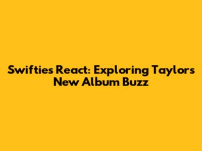 Swifties React: Exploring Taylor's New Album Buzz