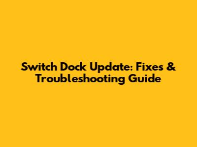 Switch Dock Update: Fixes & Troubleshooting Guide