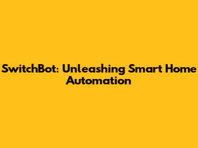 SwitchBot: Unleashing Smart Home Automation