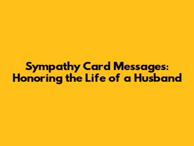 Sympathy Card Messages: Honoring the Life of a Husband