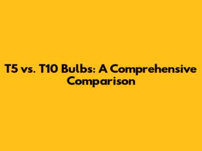 T5 vs. T10 Bulbs: A Comprehensive Comparison