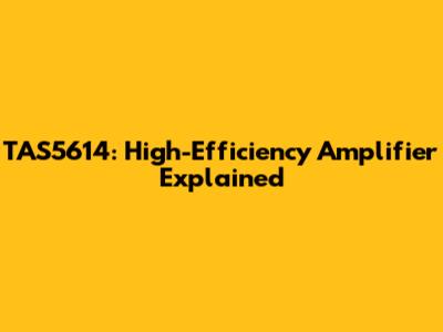 TAS5614: High-Efficiency Amplifier Explained