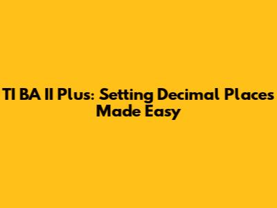 TI BA II Plus: Setting Decimal Places Made Easy