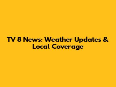TV 8 News: Weather Updates & Local Coverage