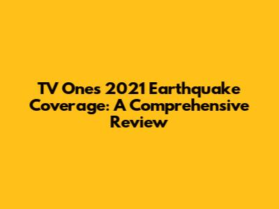 TV One's 2021 Earthquake Coverage: A Comprehensive Review