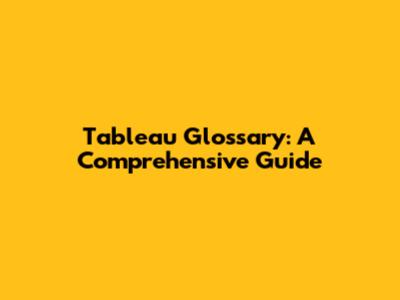 Tableau Glossary: A Comprehensive Guide