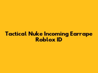 Tactical Nuke Incoming Earrape Roblox ID