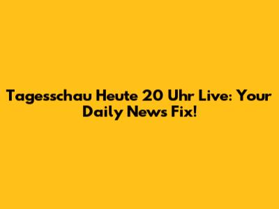 Tagesschau Heute 20 Uhr Live: Your Daily News Fix!