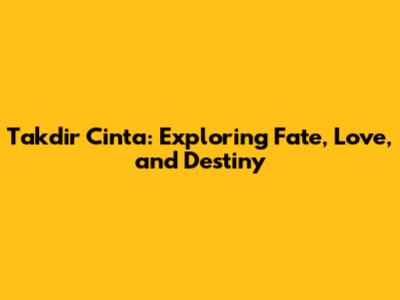 Takdir Cinta: Exploring Fate, Love, and Destiny