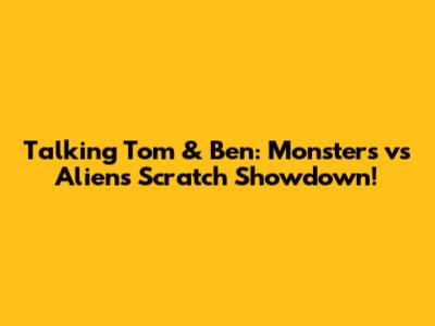 Talking Tom & Ben: Monsters vs Aliens Scratch Showdown!