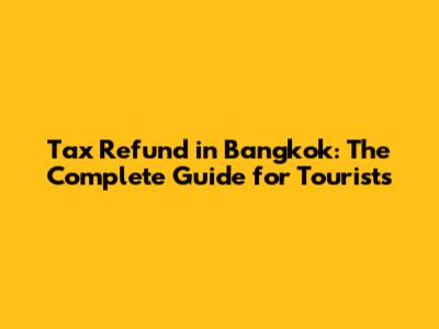Tax Refund in Bangkok: The Complete Guide for Tourists