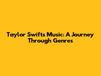 Taylor Swift's Music: A Journey Through Genres