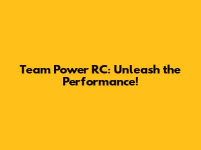 Team Power RC: Unleash the Performance!