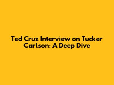 Ted Cruz Interview on Tucker Carlson: A Deep Dive