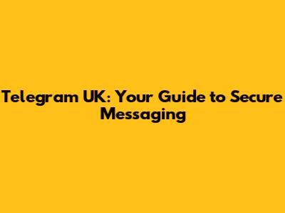 Telegram UK: Your Guide to Secure Messaging