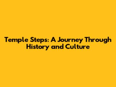 Temple Steps: A Journey Through History and Culture