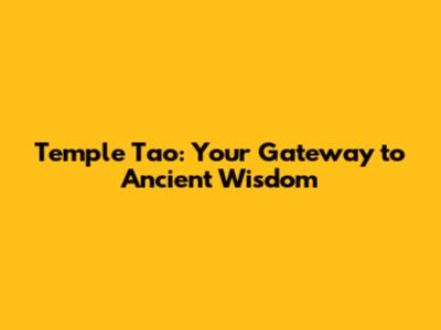 Temple Tao: Your Gateway to Ancient Wisdom