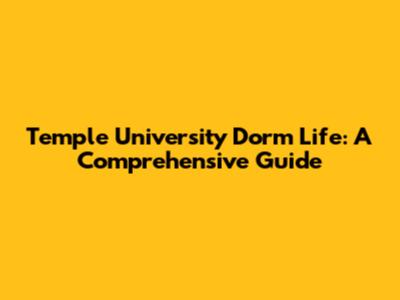 Temple University Dorm Life: A Comprehensive Guide