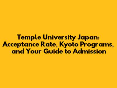 Temple University Japan: Acceptance Rate, Kyoto Programs, and Your Guide to Admission