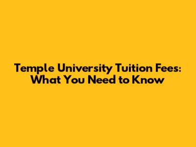 Temple University Tuition Fees: What You Need to Know