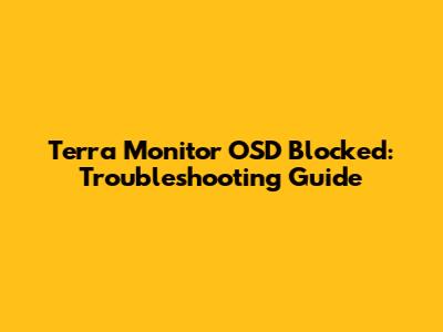 Terra Monitor OSD Blocked: Troubleshooting Guide