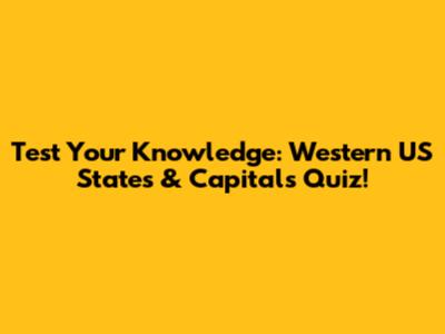 Test Your Knowledge: Western US States & Capitals Quiz!