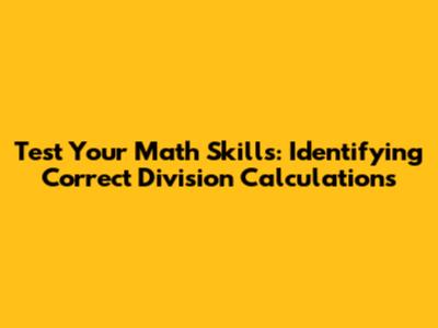 Test Your Math Skills: Identifying Correct Division Calculations