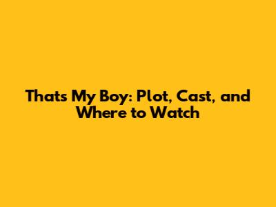 That's My Boy: Plot, Cast, and Where to Watch