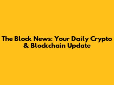 The Block News: Your Daily Crypto & Blockchain Update