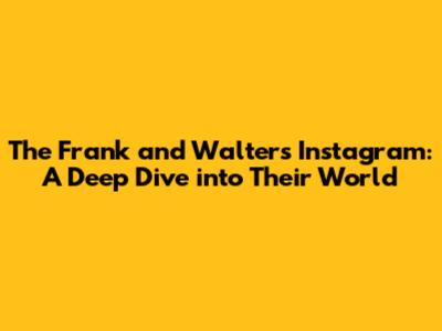 The Frank and Walters Instagram: A Deep Dive into Their World