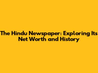 The Hindu Newspaper: Exploring Its Net Worth and History